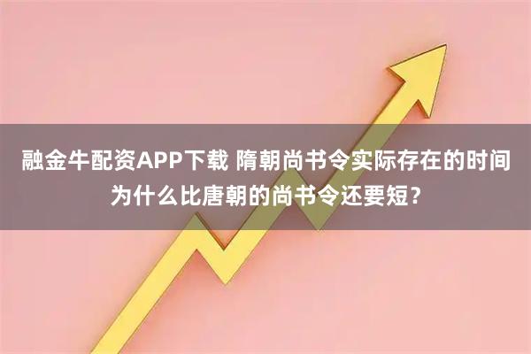 融金牛配资APP下载 隋朝尚书令实际存在的时间为什么比唐朝的尚书令还要短？